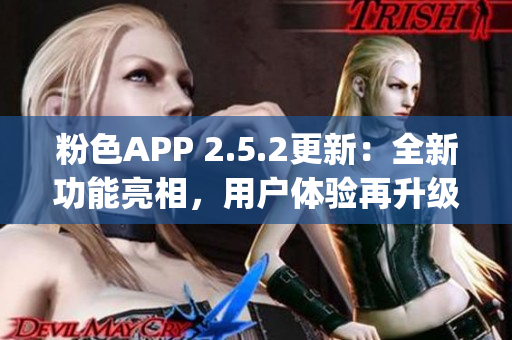 粉色APP 2.5.2更新：全新功能亮相，用戶體驗(yàn)再升級(jí)(1)