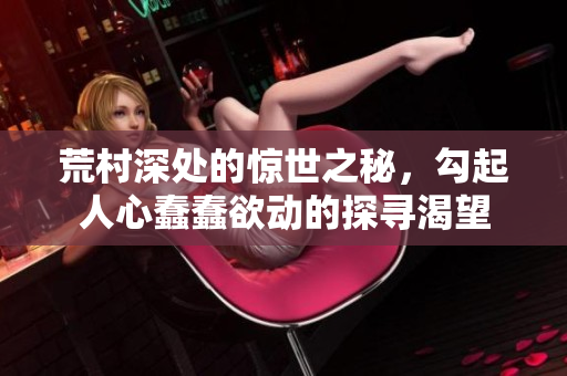 荒村深處的驚世之秘，勾起人心蠢蠢欲動(dòng)的探尋渴望