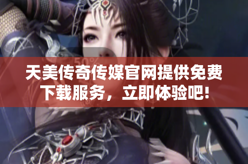天美傳奇?zhèn)髅焦倬W(wǎng)提供免費(fèi)下載服務(wù)，立即體驗吧!