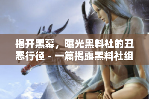 揭開黑幕，曝光黑料社的丑惡行徑 - 一篇揭露黑料社組織的文章