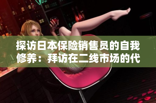探訪日本保險(xiǎn)銷(xiāo)售員的自我修養(yǎng)：拜訪在二線市場(chǎng)的代表人物2