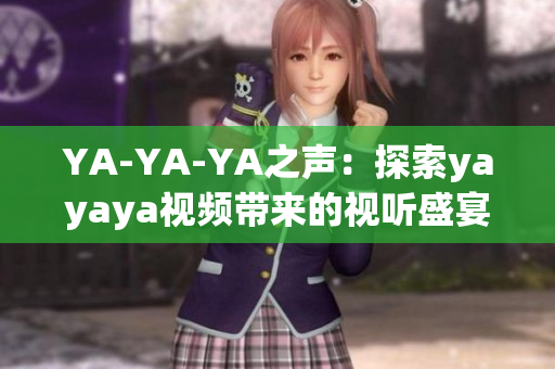 YA-YA-YA之聲：探索yayaya視頻帶來的視聽盛宴