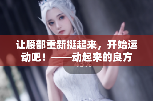 讓腰部重新挺起來，開始運(yùn)動吧！——動起來的良方