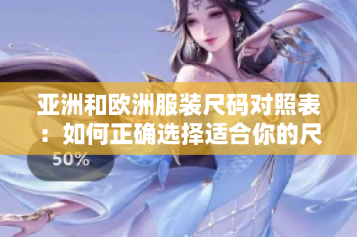 亞洲和歐洲服裝尺碼對(duì)照表：如何正確選擇適合你的尺碼？