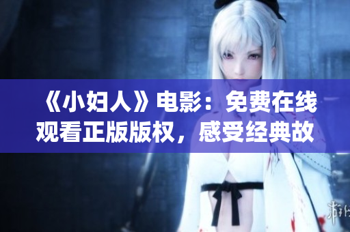 《小婦人》電影：免費(fèi)在線觀看正版版權(quán)，感受經(jīng)典故事的溫暖力量(1)