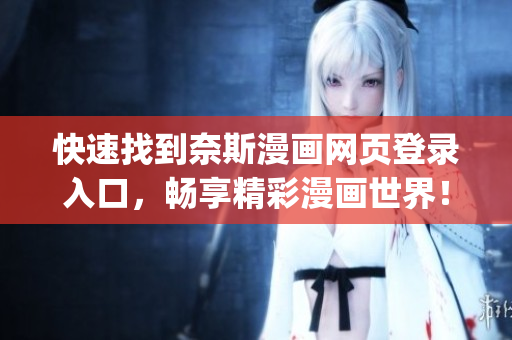 快速找到奈斯漫畫網(wǎng)頁登錄入口，暢享精彩漫畫世界！(1)