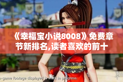 《幸福寶小說8008》免費章節(jié)新排名,讀者喜歡的前十章節(jié)揭曉