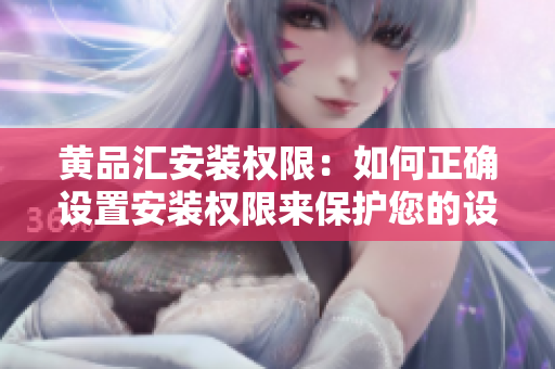 黃品匯安裝權(quán)限：如何正確設置安裝權(quán)限來保護您的設備