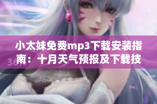 小太妹免費mp3下載安裝指南：十月天氣預(yù)報及下載技巧