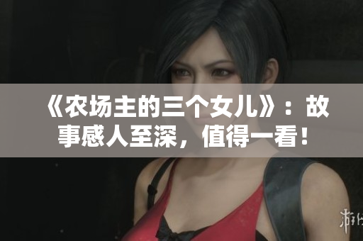 《農(nóng)場主的三個女兒》：故事感人至深，值得一看！
