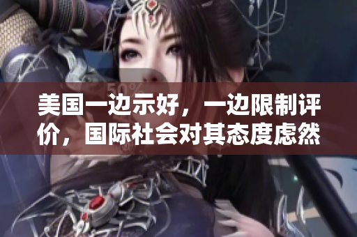 美國一邊示好，一邊限制評價(jià)，國際社會(huì)對其態(tài)度慮然