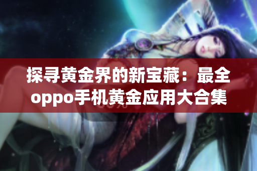 探尋黃金界的新寶藏：最全oppo手機黃金應用大合集