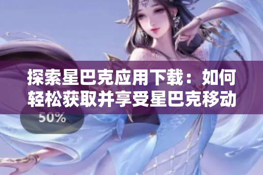 探索星巴克應(yīng)用下載：如何輕松獲取并享受星巴克移動(dòng)體驗(yàn)
