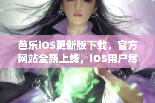 芭樂iOS更新版下載，官方網(wǎng)站全新上線，iOS用戶盡情暢享(1)