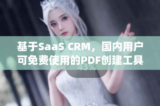 基于SaaS CRM，國(guó)內(nèi)用戶可免費(fèi)使用的PDF創(chuàng)建工具(1)