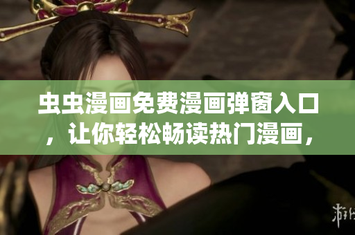 蟲(chóng)蟲(chóng)漫畫(huà)免費(fèi)漫畫(huà)彈窗入口，讓你輕松暢讀熱門(mén)漫畫(huà)，快來(lái)體驗(yàn)吧(1)