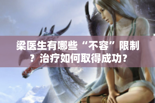 梁醫(yī)生有哪些“不容”限制？治療如何取得成功？