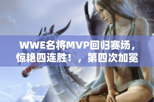 WWE名將MVP回歸賽場，驚艷四連勝！，第四次加冕威哥金腰帶