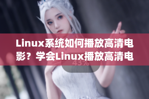 Linux系統(tǒng)如何播放高清電影？學(xué)會Linux播放高清電影的技巧(1)