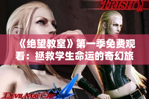 《絕望教室》第一季免費(fèi)觀看：拯救學(xué)生命運(yùn)的奇幻旅程