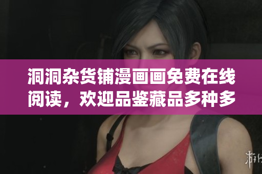 洞洞雜貨鋪漫畫畫免費(fèi)在線閱讀，歡迎品鑒藏品多種多樣！(1)