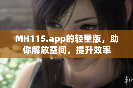 MH115.app的輕量版，助你解放空間，提升效率