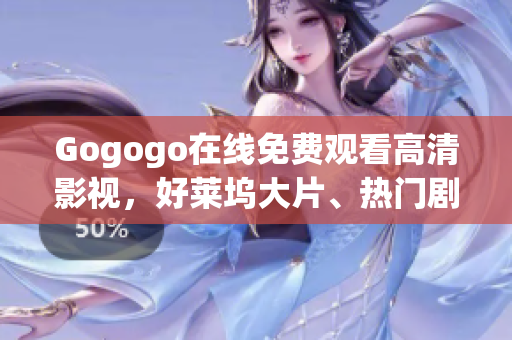 Gogogo在線免費(fèi)觀看高清影視，好萊塢大片、熱門劇集應(yīng)有盡有