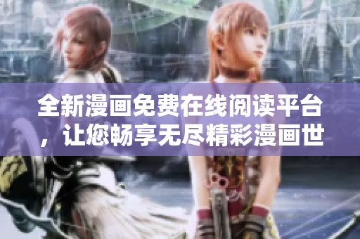 全新漫畫免費(fèi)在線閱讀平臺(tái)，讓您暢享無盡精彩漫畫世界