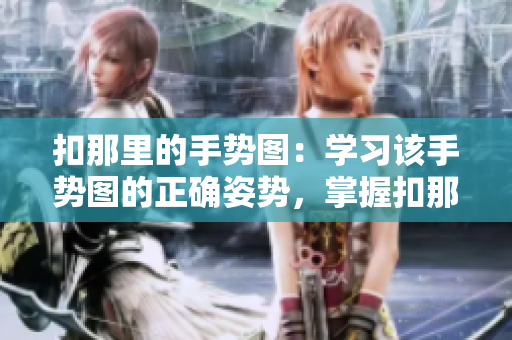 扣那里的手勢圖：學習該手勢圖的正確姿勢，掌握扣那里的手勢要領(lǐng)