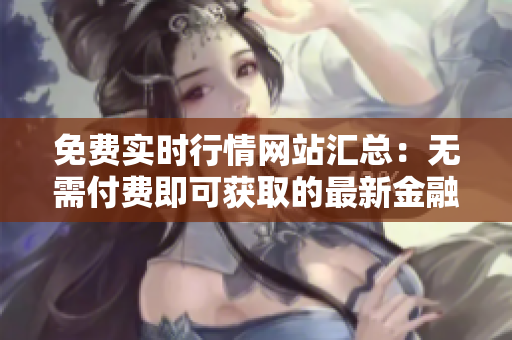 免費實時行情網(wǎng)站匯總：無需付費即可獲取的最新金融數(shù)據(jù)
