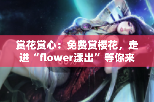 賞花賞心：免費賞櫻花，走進“flower漾出”等你來體驗