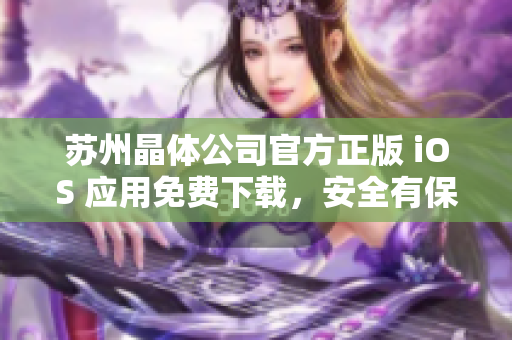蘇州晶體公司官方正版 iOS 應用免費下載，安全有保障