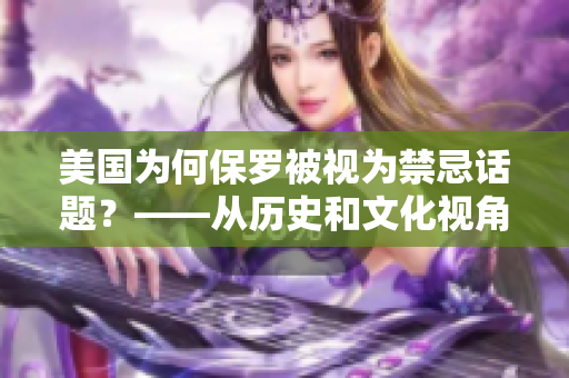 美國為何保羅被視為禁忌話題？——從歷史和文化視角解讀保羅保羅諱