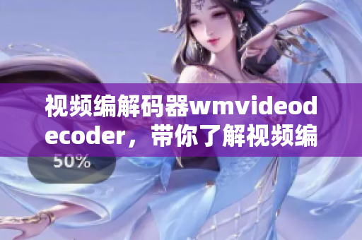 視頻編解碼器wmvideodecoder，帶你了解視頻編解碼技術(shù)