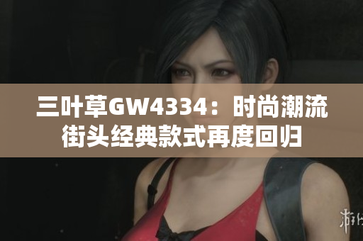 三葉草GW4334：時(shí)尚潮流街頭經(jīng)典款式再度回歸