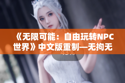 《無限可能：自由玩轉(zhuǎn)NPC世界》中文版重制—無拘無束自由游戲