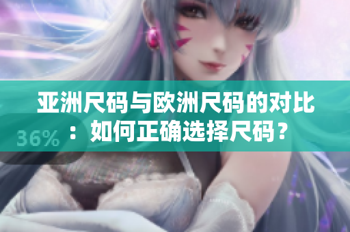 亞洲尺碼與歐洲尺碼的對(duì)比：如何正確選擇尺碼？