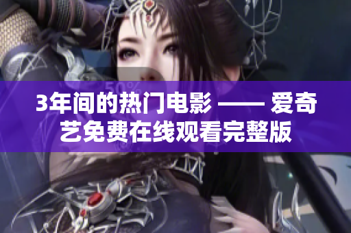 3年間的熱門電影 —— 愛奇藝免費(fèi)在線觀看完整版