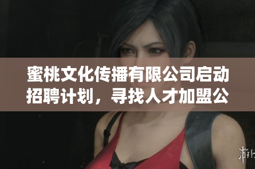 蜜桃文化傳播有限公司啟動(dòng)招聘計(jì)劃，尋找人才加盟公司發(fā)展！(1)
