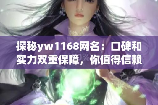 探秘yw1168網(wǎng)名：口碑和實(shí)力雙重保障，你值得信賴的網(wǎng)游平臺