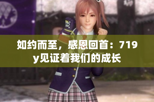 如約而至，感恩回首：719y見(jiàn)證著我們的成長(zhǎng)