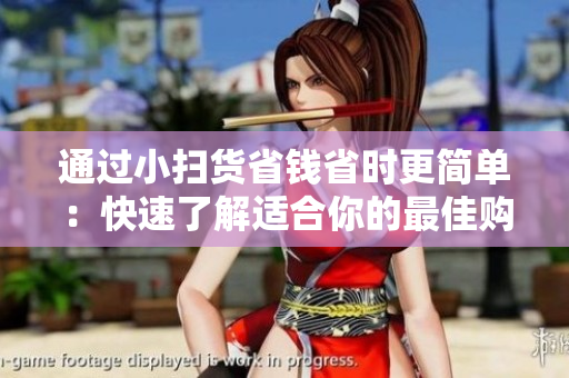通過(guò)小掃貨省錢(qián)省時(shí)更簡(jiǎn)單：快速了解適合你的最佳購(gòu)物推薦