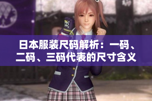 日本服裝尺碼解析：一碼、二碼、三碼代表的尺寸含義詳解