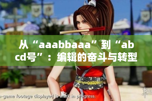 從“aaabbaaa”到“abcd號”：編輯的奮斗與轉(zhuǎn)型之路