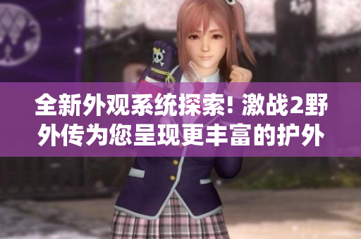 全新外觀系統(tǒng)探索! 激戰(zhàn)2野外傳為您呈現(xiàn)更豐富的護(hù)外觀