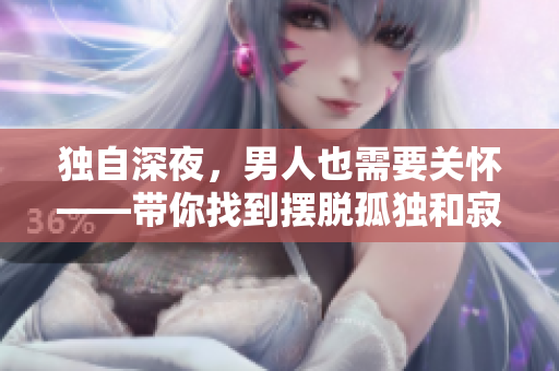 獨(dú)自深夜，男人也需要關(guān)懷——帶你找到擺脫孤獨(dú)和寂寞的方法