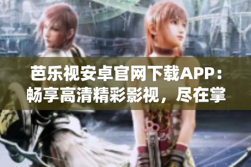芭樂視安卓官網(wǎng)下載APP：暢享高清精彩影視，盡在掌握(1)