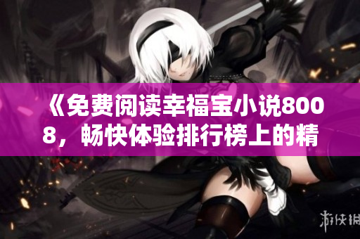 《免費閱讀幸福寶小說8008，暢快體驗排行榜上的精彩章節(jié)》