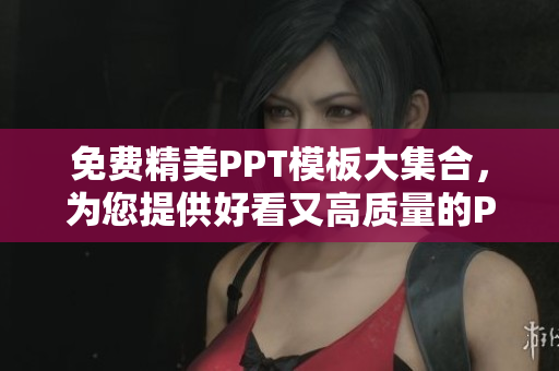 免費(fèi)精美PPT模板大集合，為您提供好看又高質(zhì)量的PPT設(shè)計(jì)資源