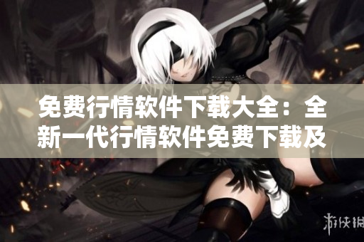 免費(fèi)行情軟件下載大全：全新一代行情軟件免費(fèi)下載及評測
